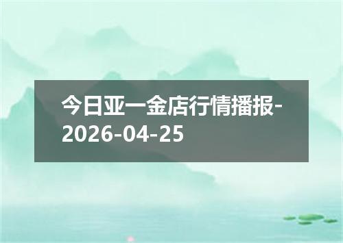 今日亚一金店行情播报-2026-04-25