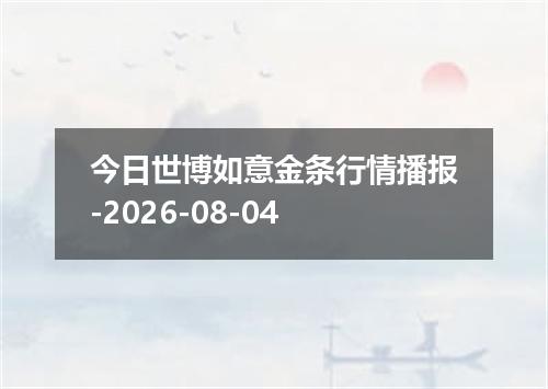 今日世博如意金条行情播报-2026-08-04
