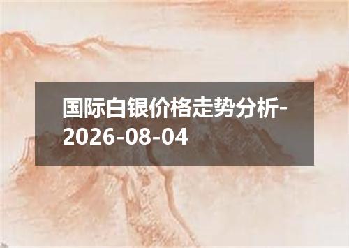 国际白银价格走势分析-2026-08-04
