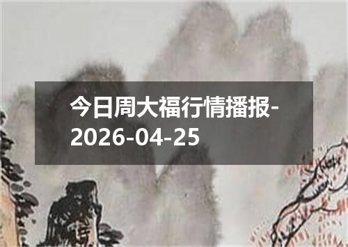 今日周大福行情播报-2026-04-25