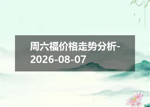 周六福价格走势分析-2026-08-07