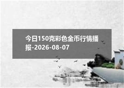 今日150克彩色金币行情播报-2026-08-07