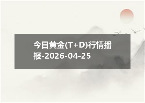 今日黄金(T+D)行情播报-2026-04-25