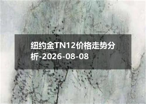 纽约金TN12价格走势分析-2026-08-08