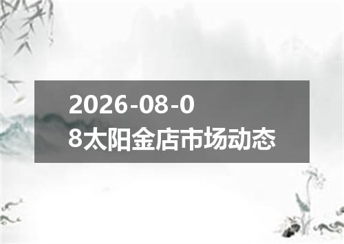 2026-08-08太阳金店市场动态
