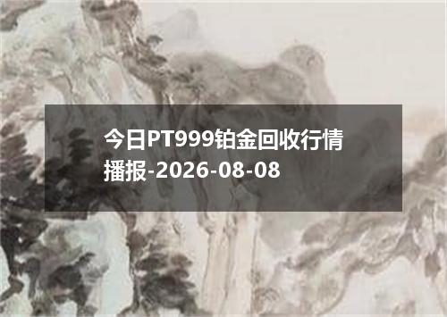 今日PT999铂金回收行情播报-2026-08-08