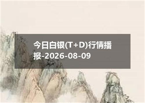 今日白银(T+D)行情播报-2026-08-09