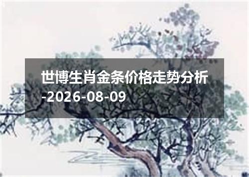 世博生肖金条价格走势分析-2026-08-09