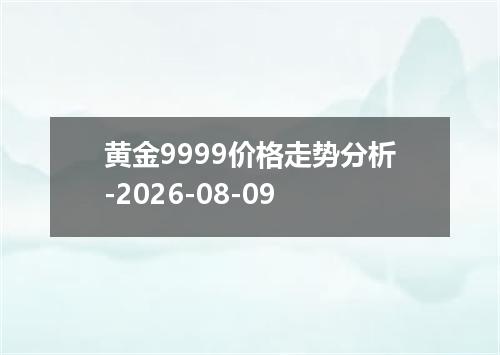 黄金9999价格走势分析-2026-08-09