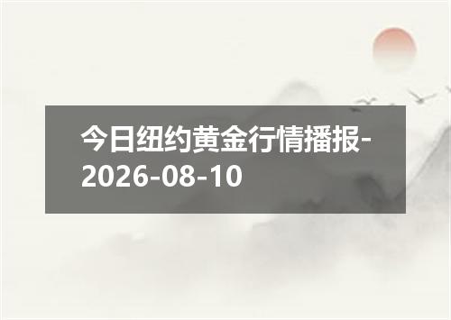 今日纽约黄金行情播报-2026-08-10