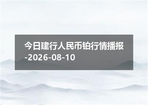 今日建行人民币铂行情播报-2026-08-10