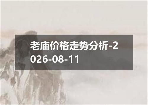 老庙价格走势分析-2026-08-11