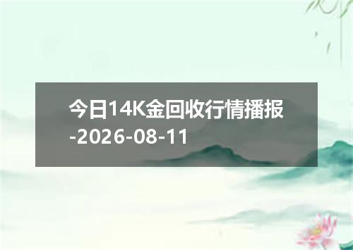 今日14K金回收行情播报-2026-08-11
