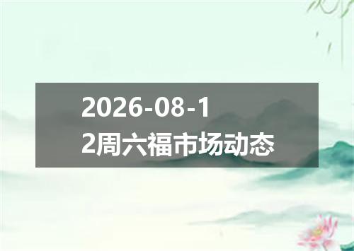 2026-08-12周六福市场动态