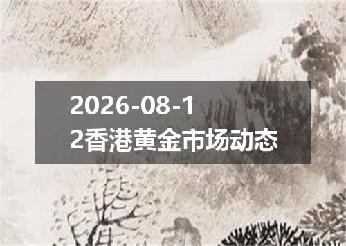 2026-08-12香港黄金市场动态