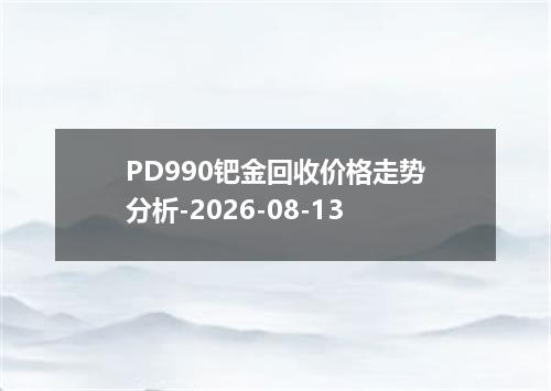 PD990钯金回收价格走势分析-2026-08-13