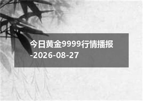 今日黄金9999行情播报-2026-08-27