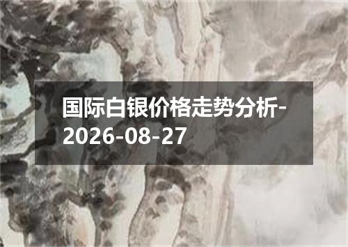 国际白银价格走势分析-2026-08-27