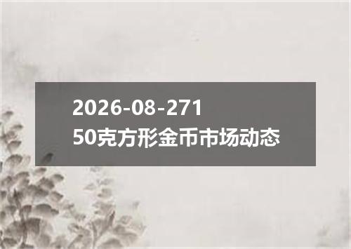 2026-08-27150克方形金币市场动态