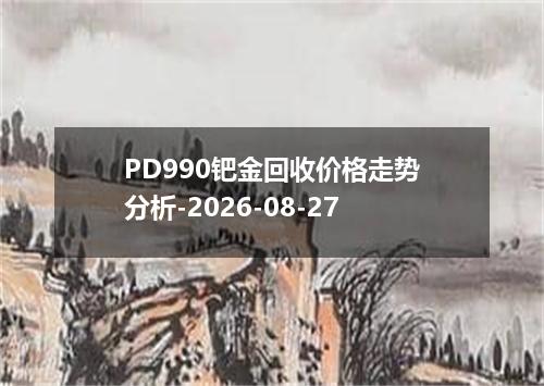 PD990钯金回收价格走势分析-2026-08-27