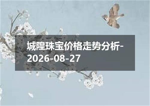 城隍珠宝价格走势分析-2026-08-27