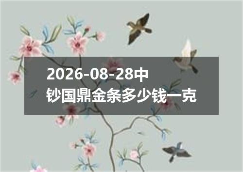 2026-08-28中钞国鼎金条多少钱一克