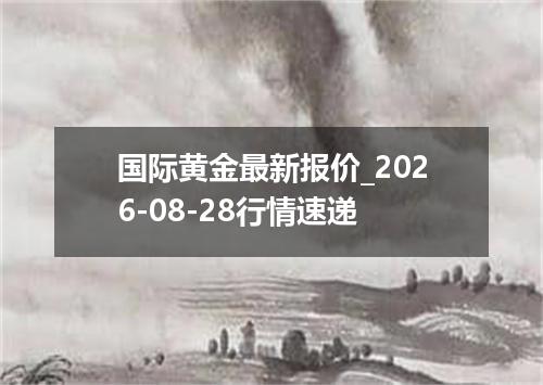 国际黄金最新报价_2026-08-28行情速递