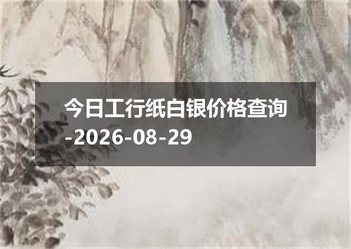 今日工行纸白银价格查询-2026-08-29