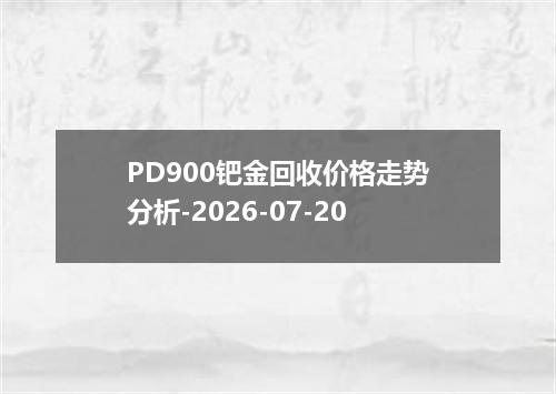 PD900钯金回收价格走势分析-2026-07-20