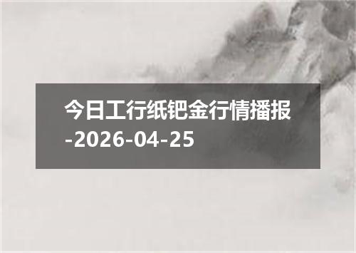 今日工行纸钯金行情播报-2026-04-25