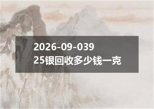 2026-09-03925银回收多少钱一克