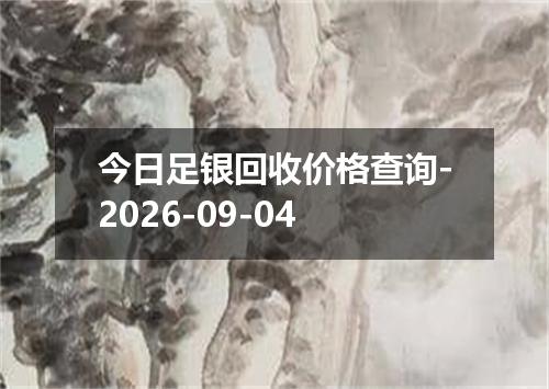 今日足银回收价格查询-2026-09-04