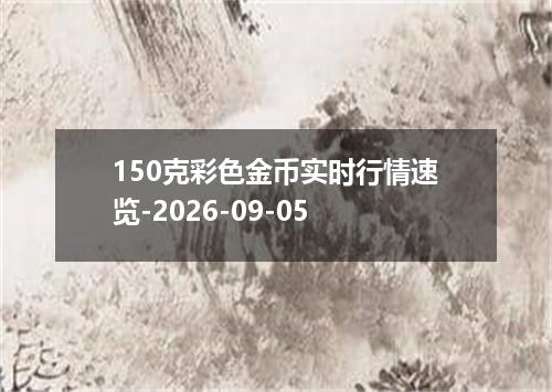 150克彩色金币实时行情速览-2026-09-05